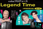 2月1日（日）限定　cobaプロデュース　Legend Time　南野　陽子・新浜　レオン　